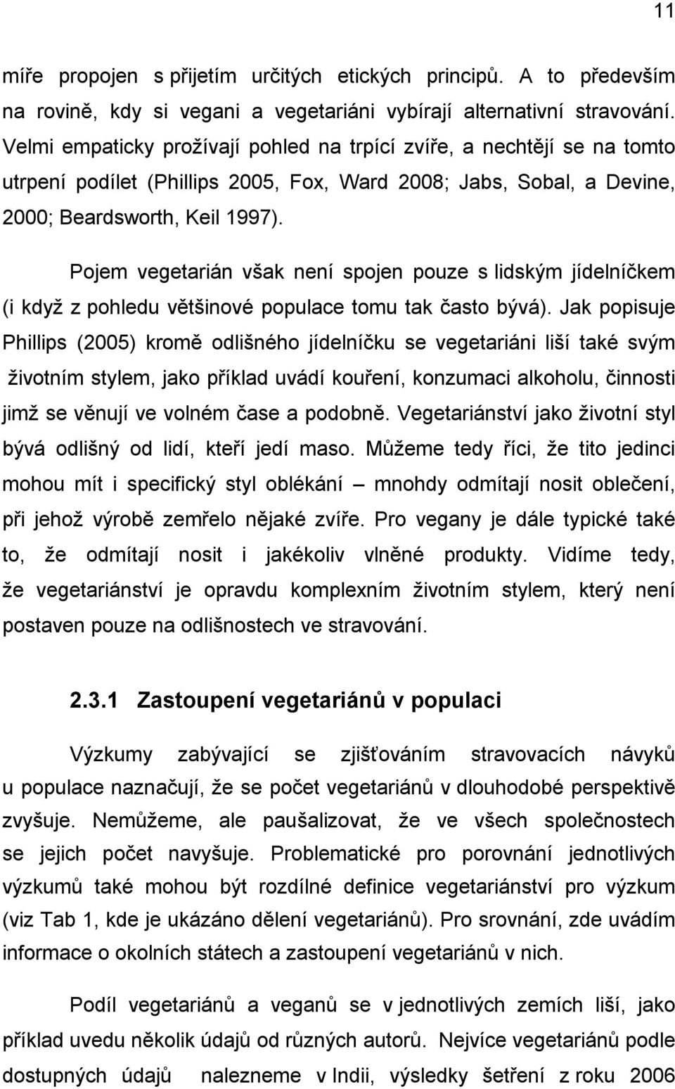 Pojem vegetarián však není spojen pouze s lidským jídelníčkem (i kdyţ z pohledu většinové populace tomu tak často bývá).