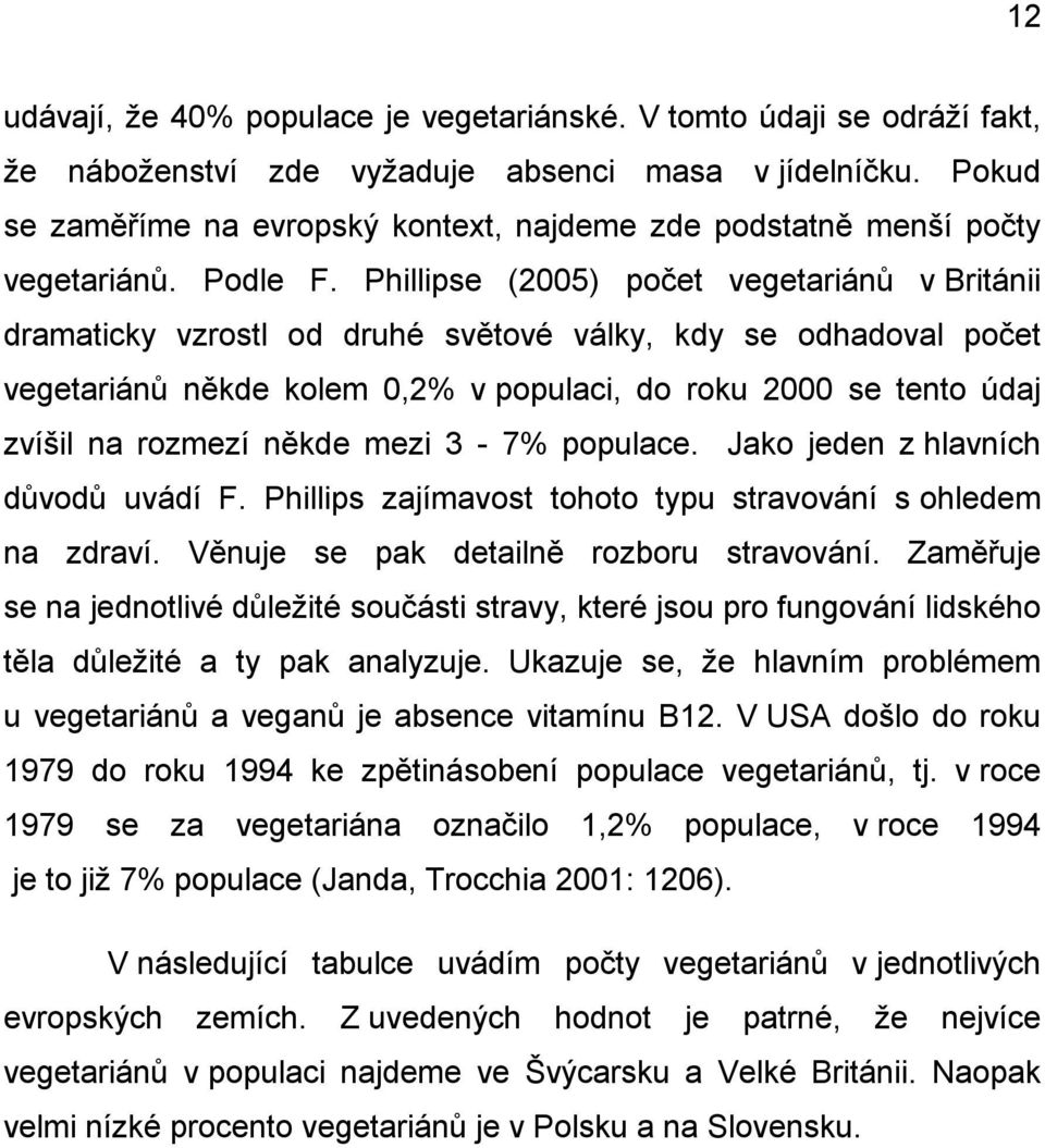 Phillipse (2005) počet vegetariánů v Británii dramaticky vzrostl od druhé světové války, kdy se odhadoval počet vegetariánů někde kolem 0,2% v populaci, do roku 2000 se tento údaj zvíšil na rozmezí