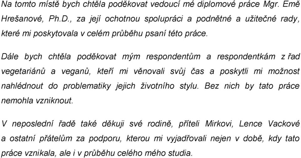 Dále bych chtěla poděkovat mým respondentům a respondentkám z řad vegetariánů a veganů, kteří mi věnovali svůj čas a poskytli mi moţnost nahlédnout do