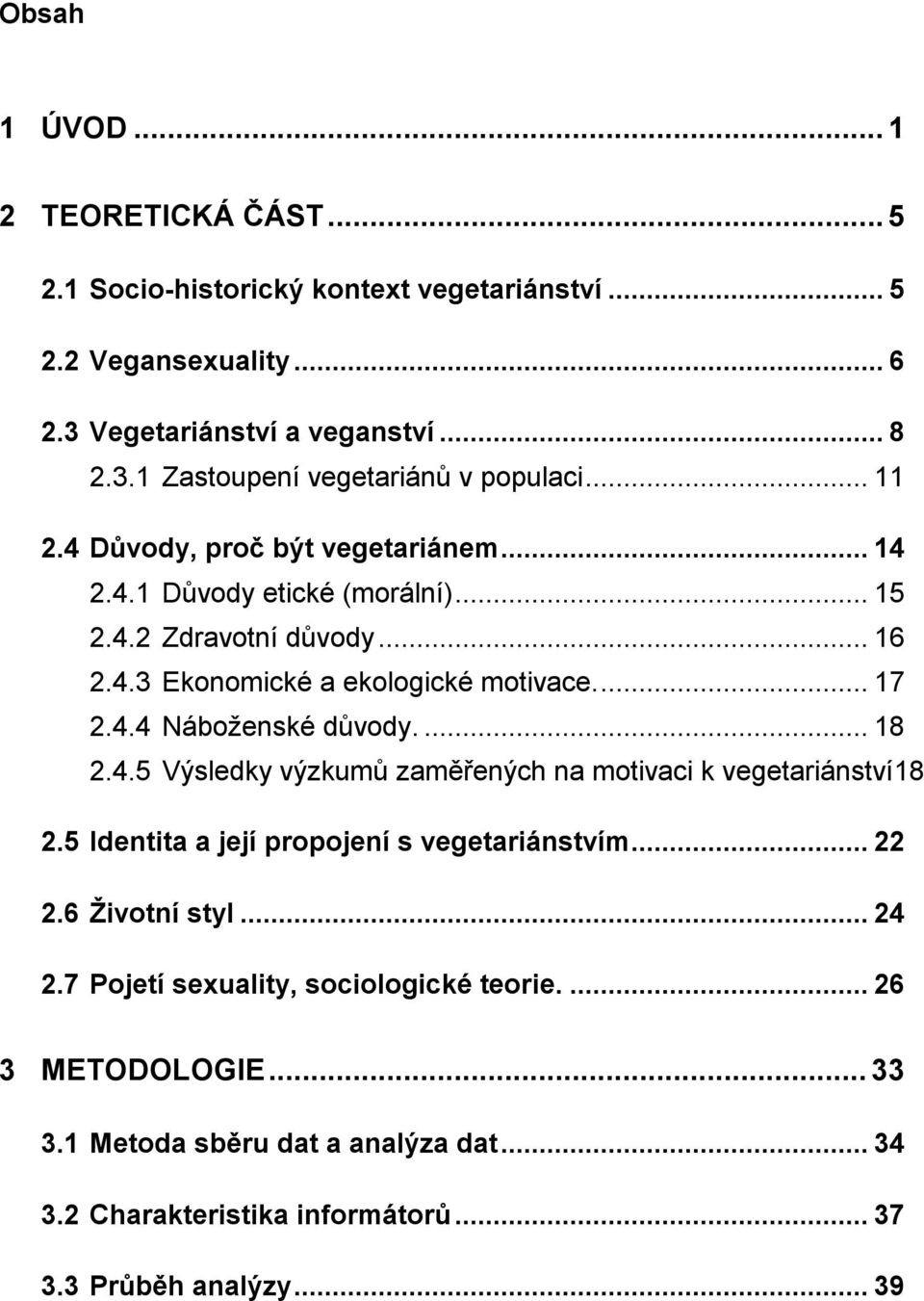 ... 18 2.4.5 Výsledky výzkumů zaměřených na motivaci k vegetariánství18 2.5 Identita a její propojení s vegetariánstvím... 22 2.6 Ţivotní styl... 24 2.