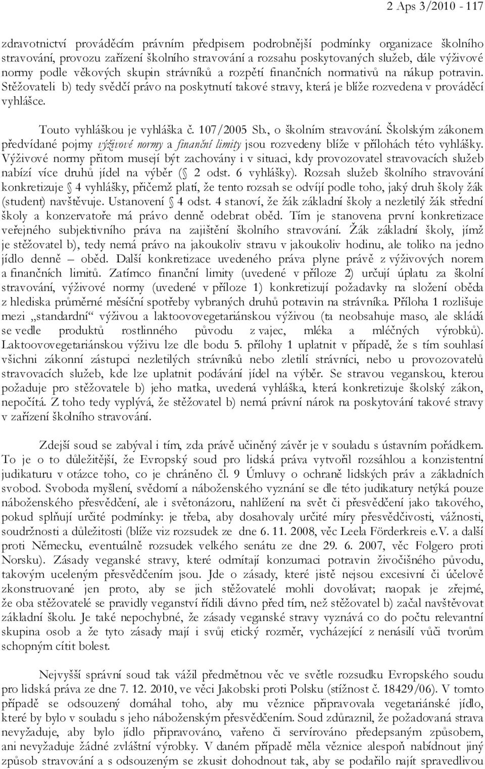 Touto vyhláškou je vyhláška č. 107/2005 Sb., o školním stravování. Školským zákonem předvídané pojmy výživové normy a finanční limity jsou rozvedeny blíže v přílohách této vyhlášky.