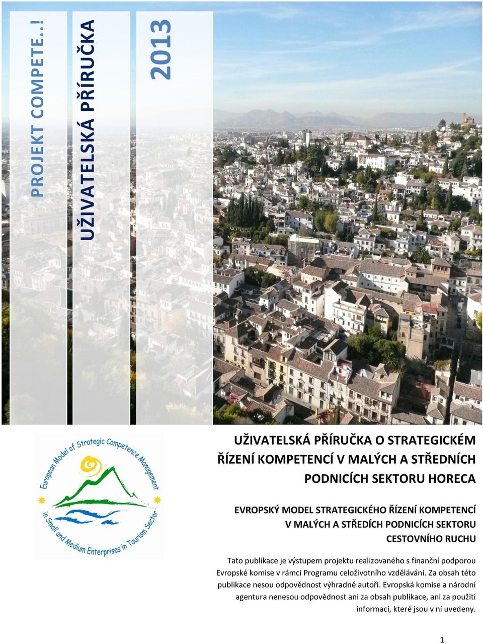 MODEL STRATEGICKÉHO ŘÍZENÍ KOMPETENCÍ V MALÝCH A STŘEDÍCH PODNICÍCH SEKTORU CESTOVNÍHO RUCHU Tato publikace je výstupem projektu