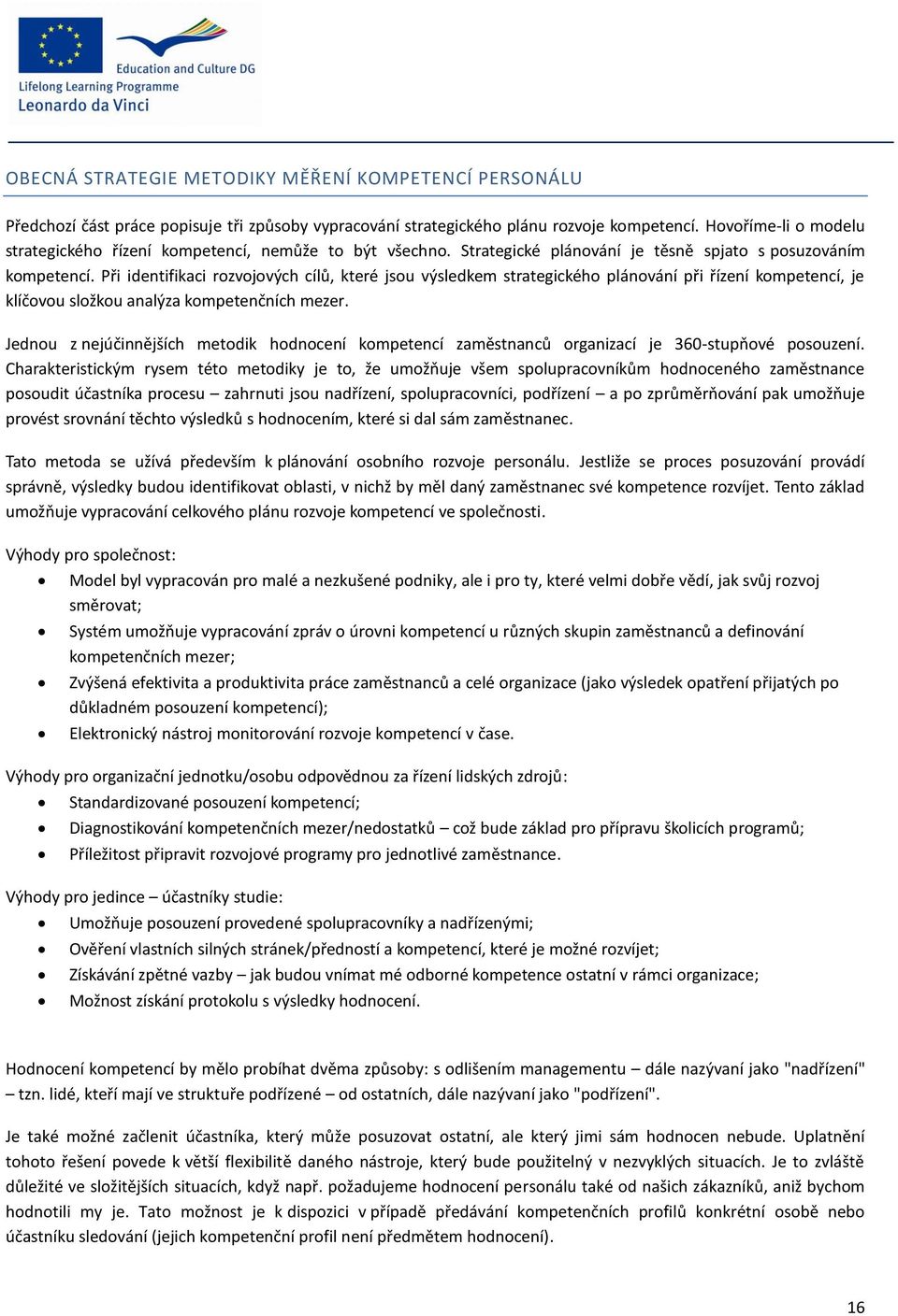 Při identifikaci rozvojových cílů, které jsou výsledkem strategického plánování při řízení kompetencí, je klíčovou složkou analýza kompetenčních mezer.