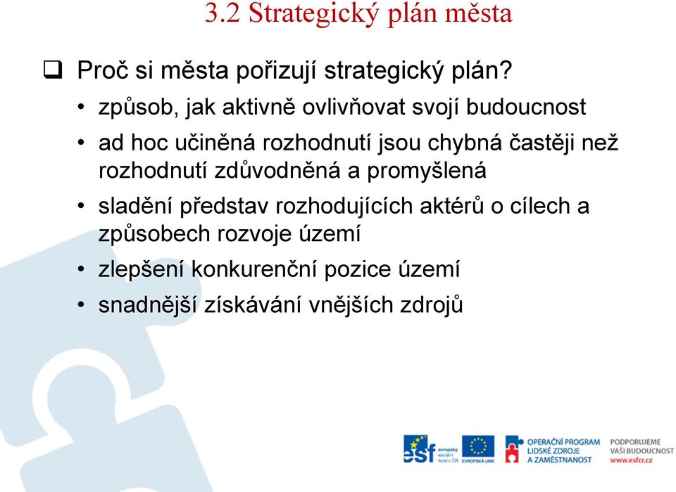 častěji než rozhodnutí zdůvodněná a promyšlená sladění představ rozhodujících aktérů