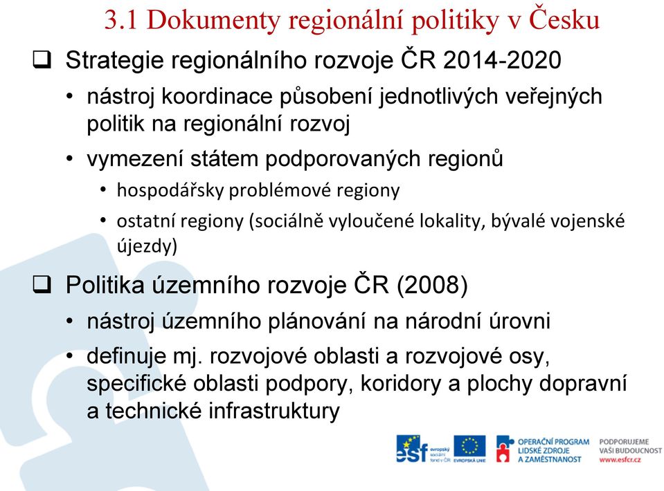 (sociálně vyloučené lokality, bývalé vojenské újezdy) Politika územního rozvoje ČR (2008) nástroj územního plánování na národní