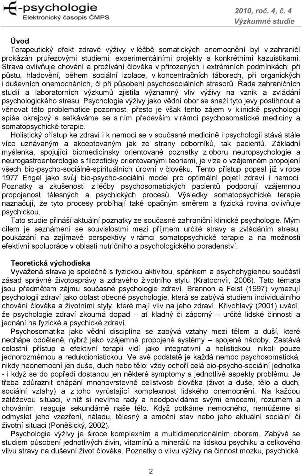 či při působení psychosociálních stresorů. Řada zahraničních studií a laboratorních výzkumů zjistila významný vliv výživy na vznik a zvládání psychologického stresu.