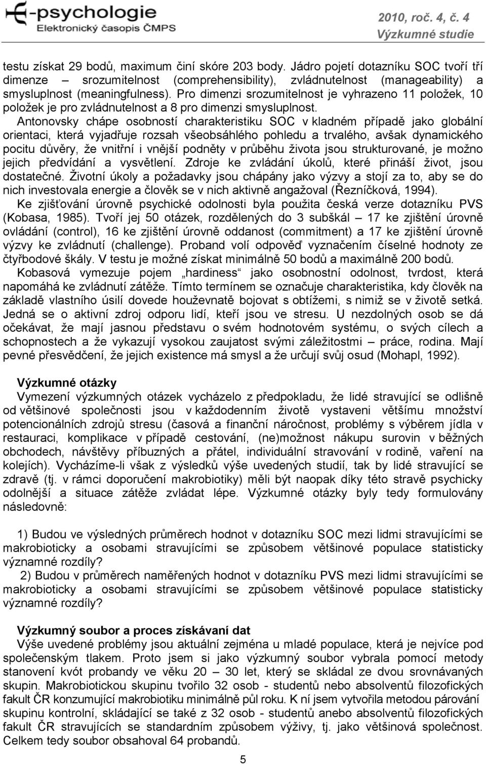 Pro dimenzi srozumitelnost je vyhrazeno 11 položek, 10 položek je pro zvládnutelnost a 8 pro dimenzi smysluplnost.