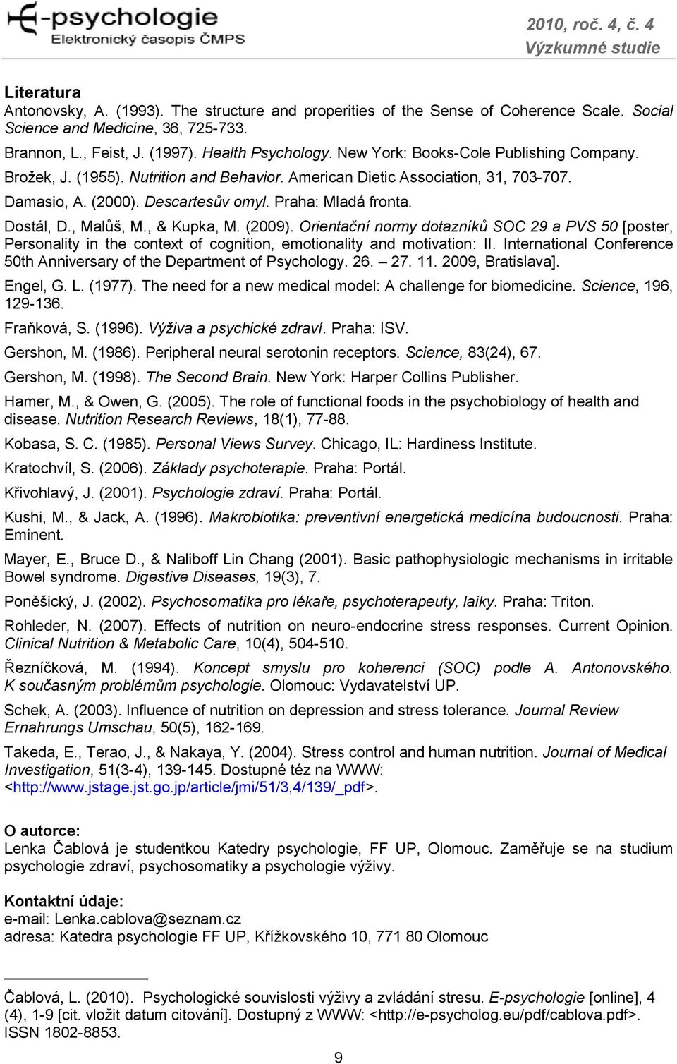 , Malůš, M., & Kupka, M. (2009). Orientační normy dotazníků SOC 29 a PVS 50 [poster, Personality in the context of cognition, emotionality and motivation: II.