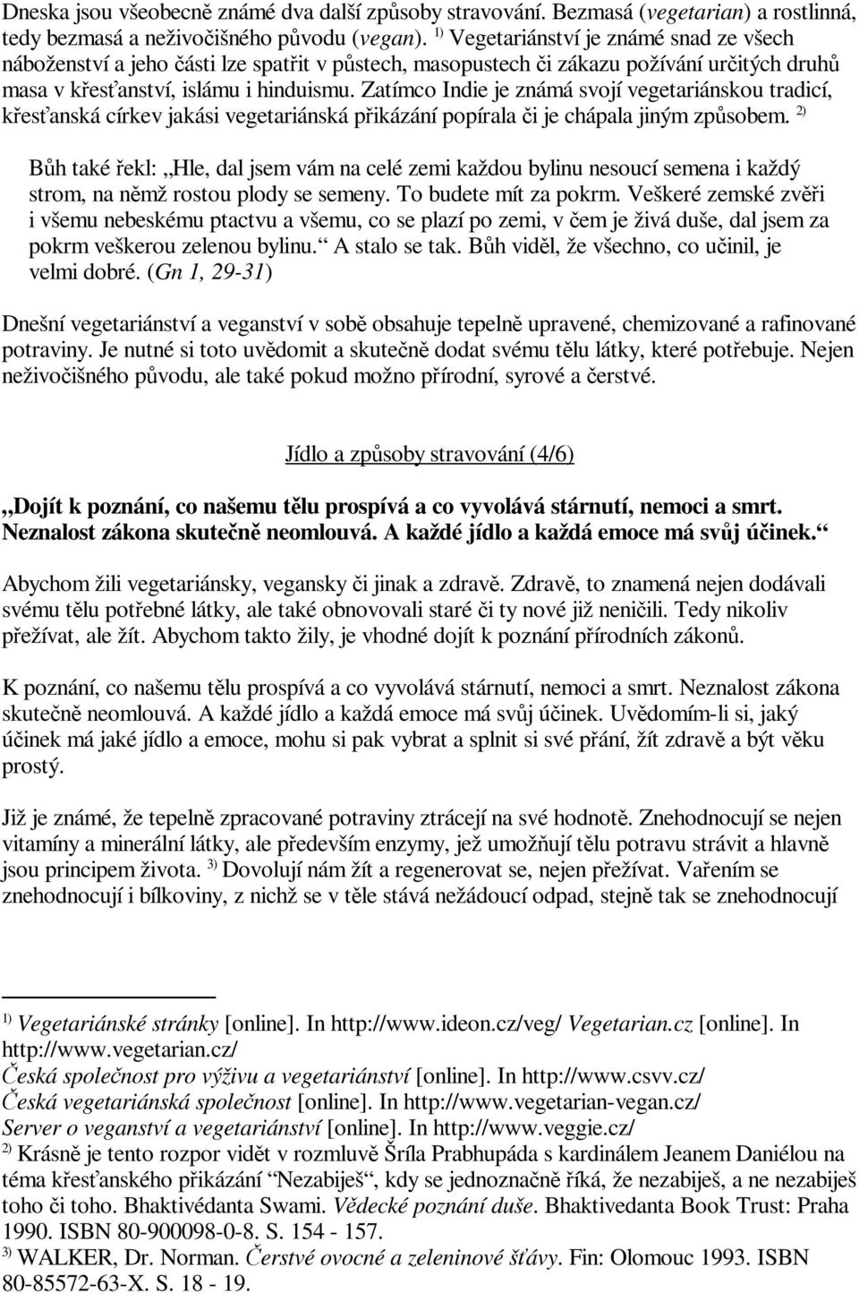 Zatímco Indie je známá svojí vegetariánskou tradicí, kesanská církev jakási vegetariánská pikázání popírala i je chápala jiným zpsobem.