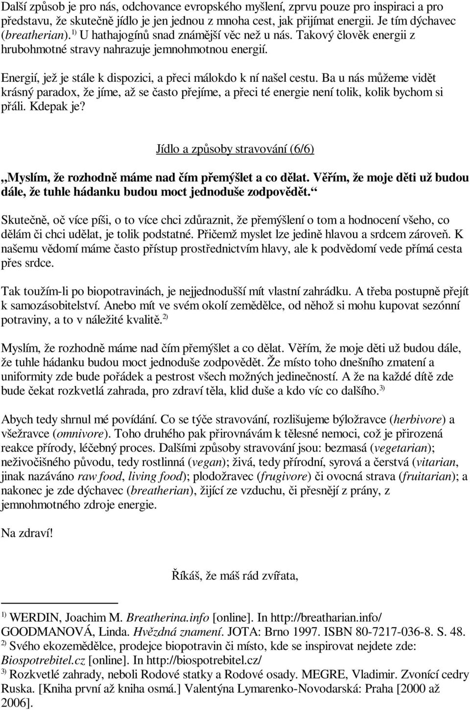 Ba u nás mžeme vidt krásný paradox, že jíme, až se asto pejíme, a peci té energie není tolik, kolik bychom si páli. Kdepak je?