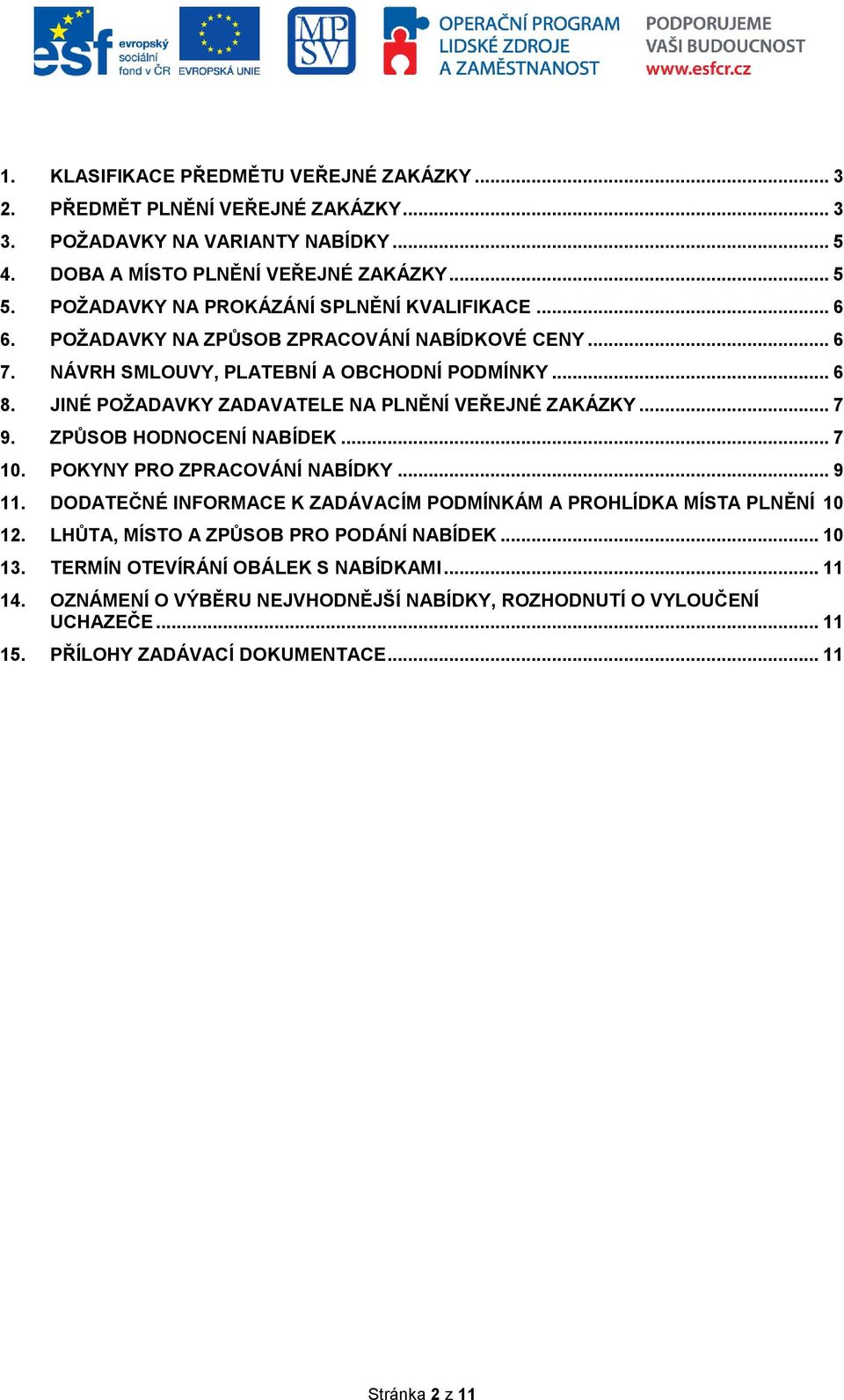 JINÉ POŽADAVKY ZADAVATELE NA PLNĚNÍ VEŘEJNÉ ZAKÁZKY... 7 9. ZPŮSOB HODNOCENÍ NABÍDEK... 7 10. POKYNY PRO ZPRACOVÁNÍ NABÍDKY... 9 11.