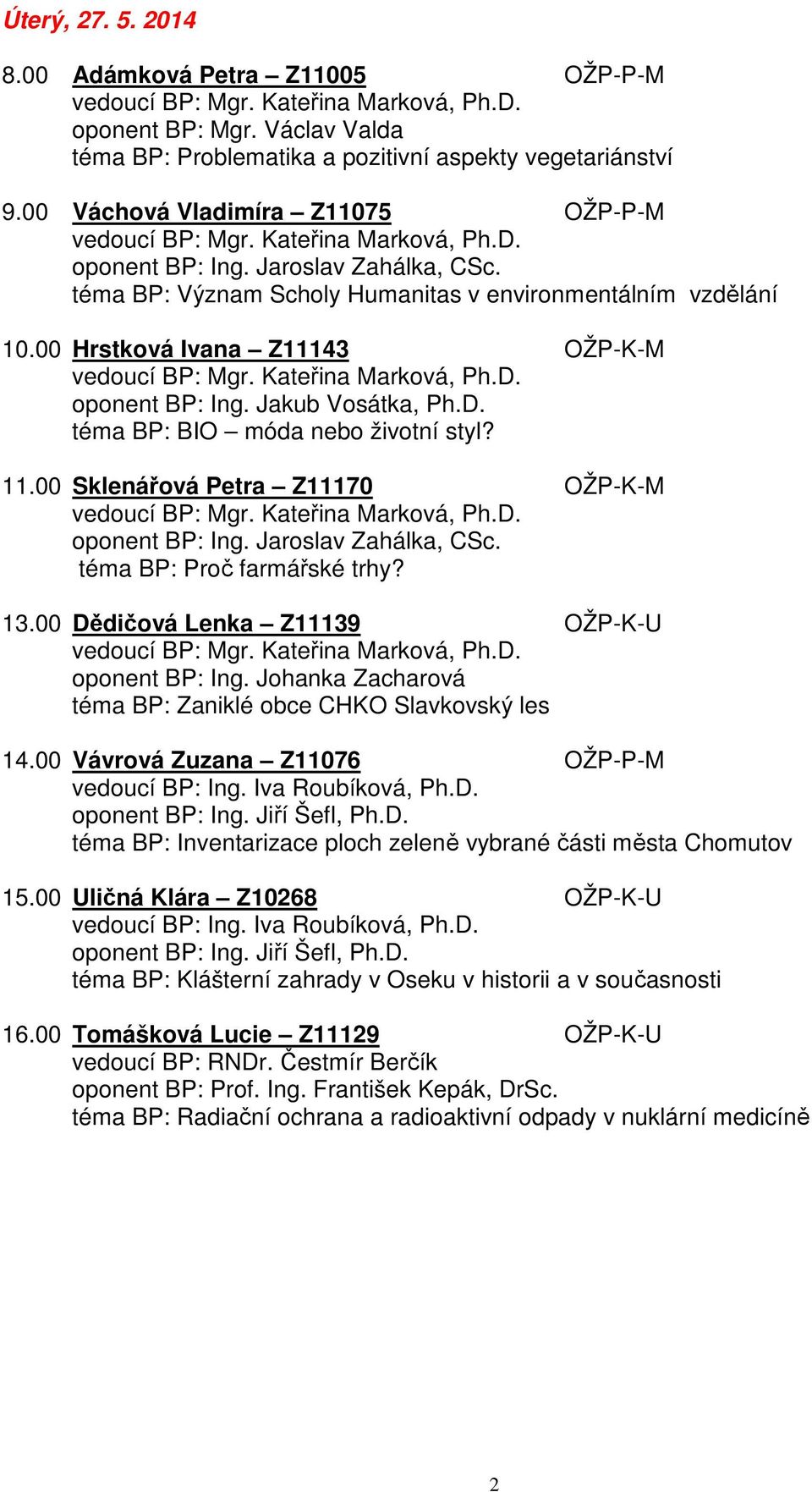 00 Sklenářová Petra Z11170 OŽP-K-M oponent BP: Ing. Jaroslav Zahálka, CSc. téma BP: Proč farmářské trhy? 13.00 Dědičová Lenka Z11139 OŽP-K-U oponent BP: Ing.