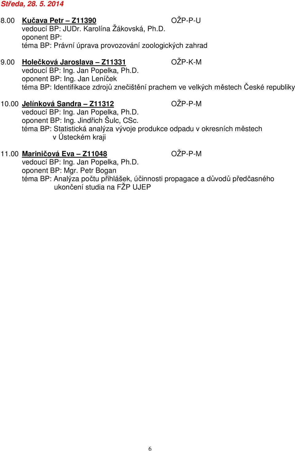 00 Jelínková Sandra Z11312 OŽP-P-M vedoucí BP: Ing. Jan Popelka, Ph.D. oponent BP: Ing. Jindřich Šulc, CSc.