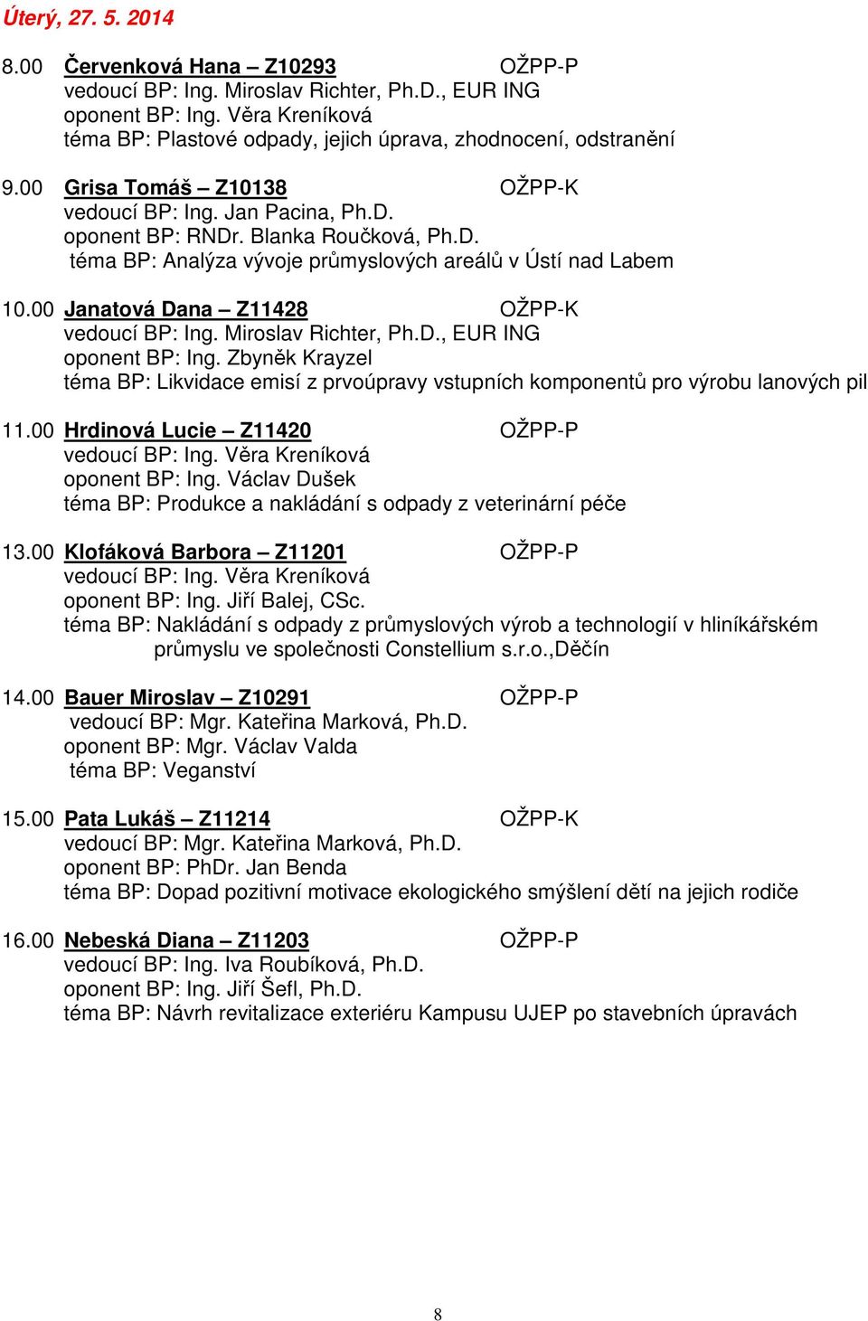 Zbyněk Krayzel téma BP: Likvidace emisí z prvoúpravy vstupních komponentů pro výrobu lanových pil 11.00 Hrdinová Lucie Z11420 OŽPP-P vedoucí BP: Ing. Věra Kreníková oponent BP: Ing.