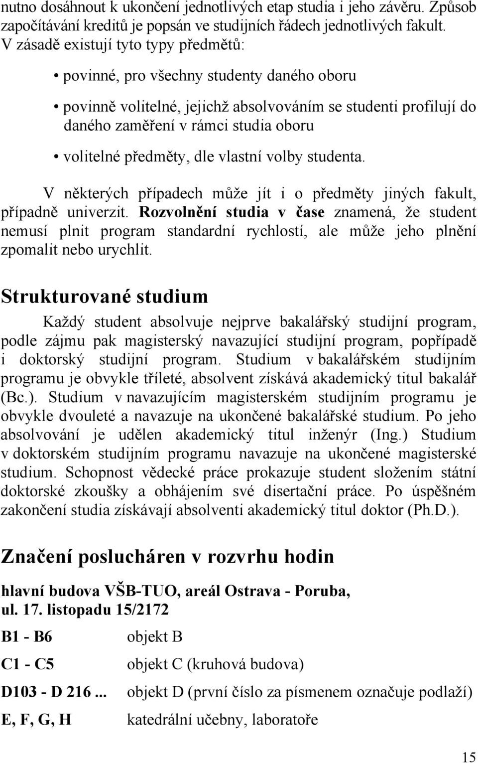 předměty, dle vlastní volby studenta. V některých případech může jít i o předměty jiných fakult, případně univerzit.