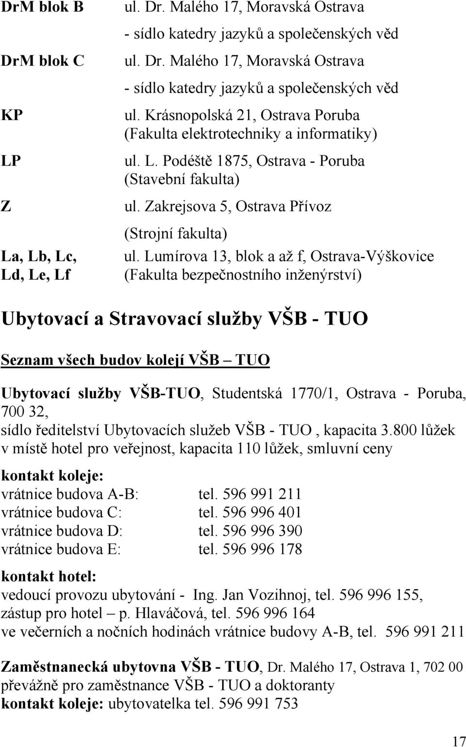 Podéště 1875, Ostrava - Poruba (Stavební fakulta) ul. Zakrejsova 5, Ostrava Přívoz (Strojní fakulta) ul.