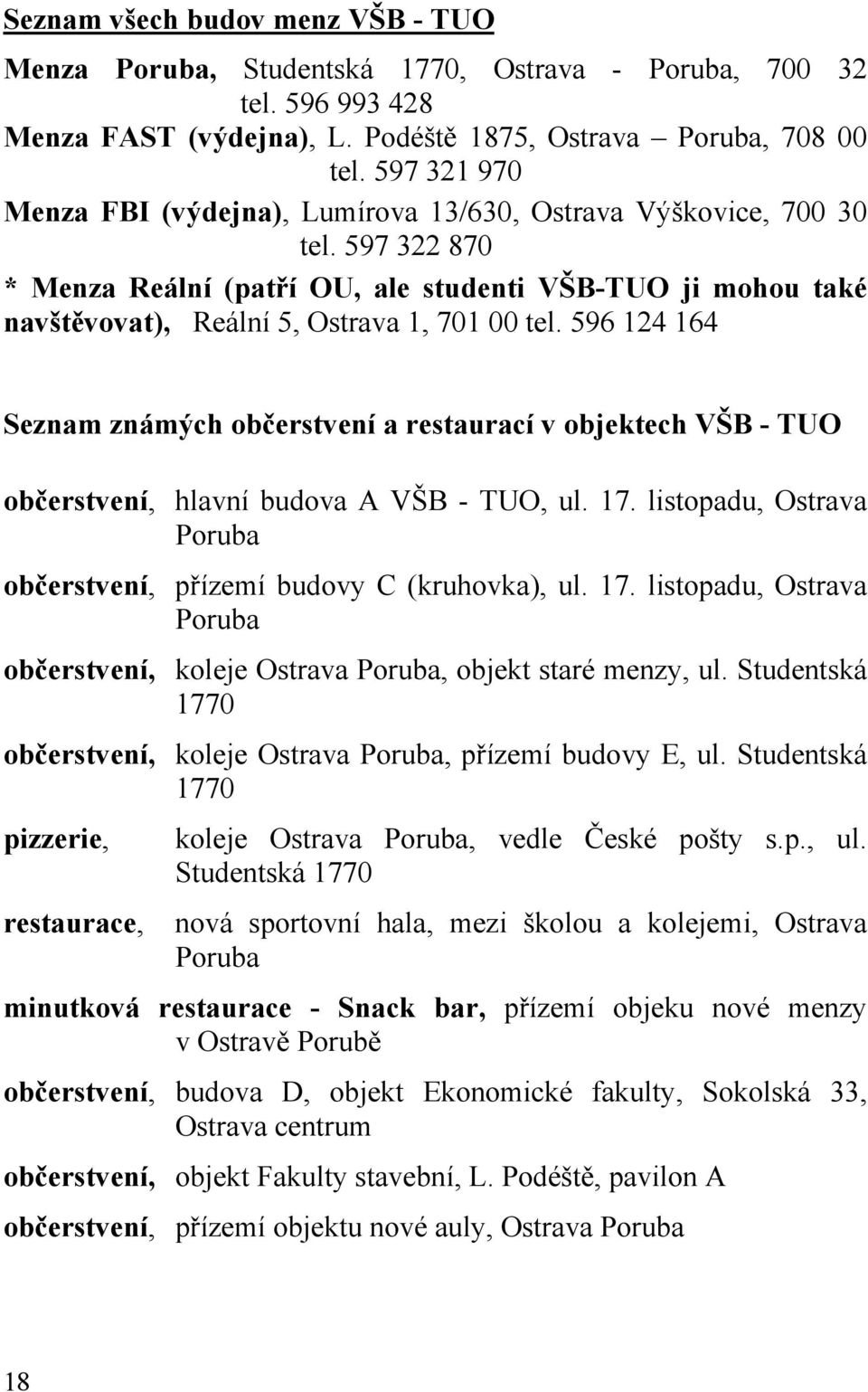 596 124 164 Seznam známých občerstvení a restaurací v objektech VŠB - TUO občerstvení, hlavní budova A VŠB - TUO, ul. 17.