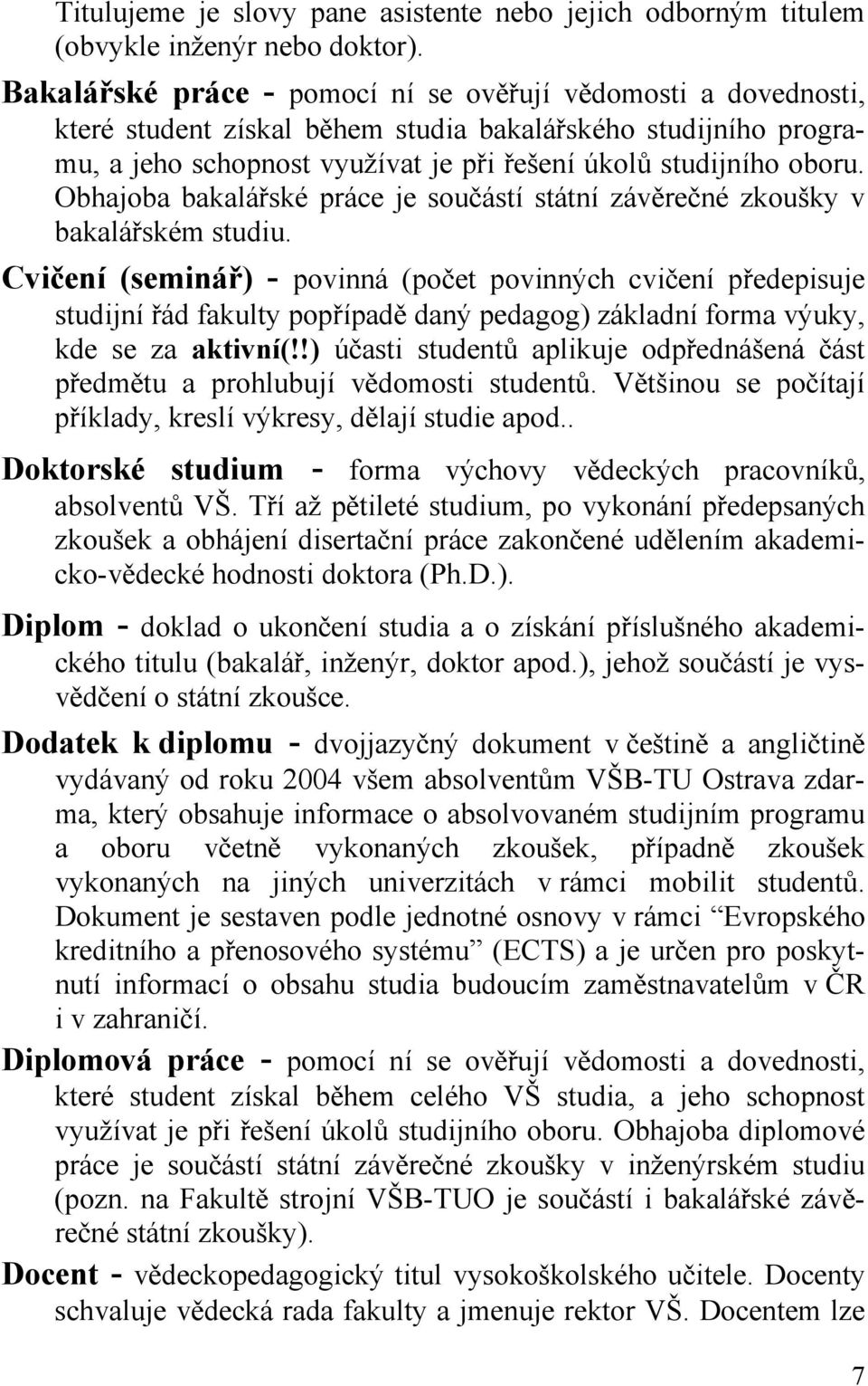 Obhajoba bakalářské práce je součástí státní závěrečné zkoušky v bakalářském studiu.