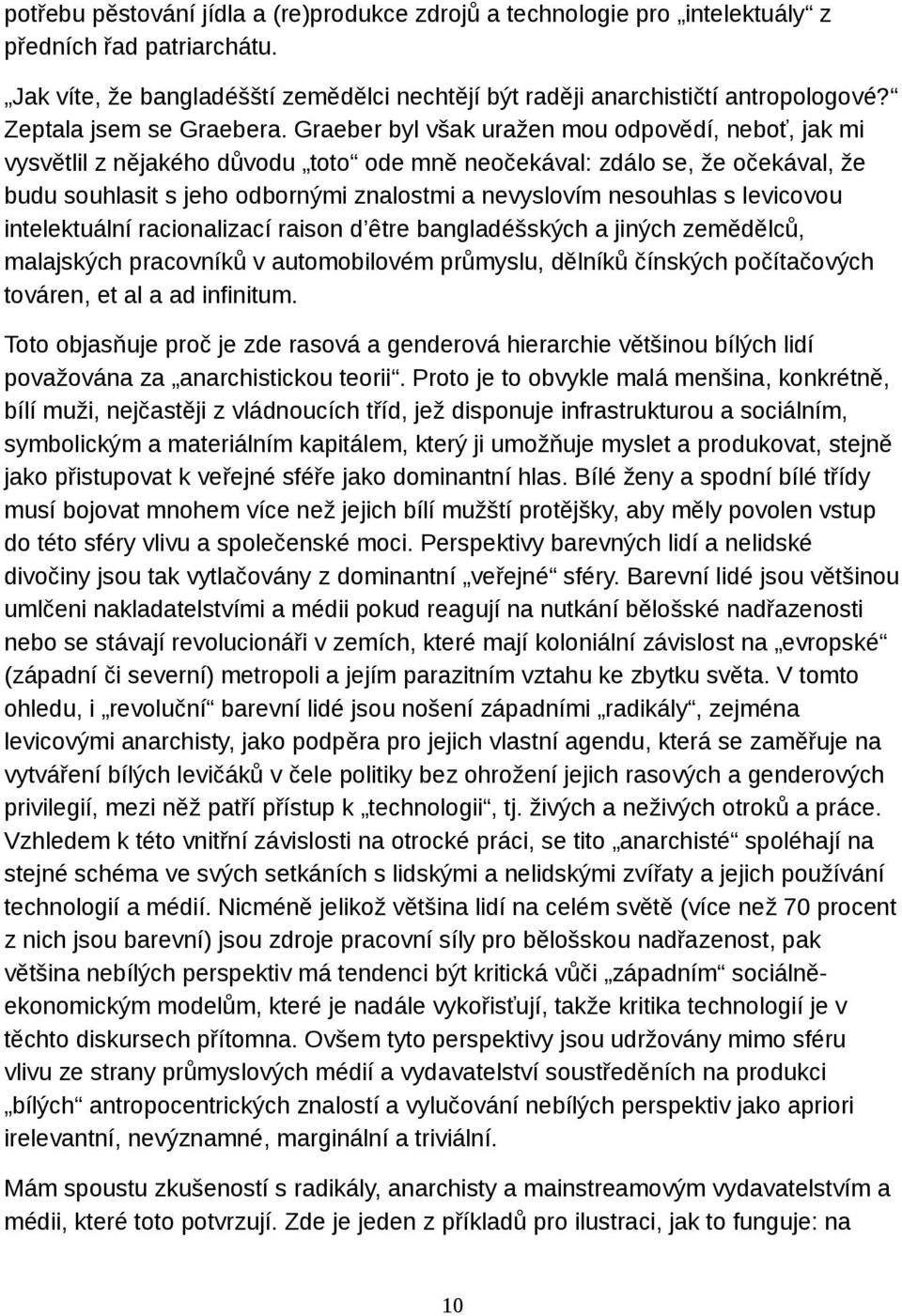 Graeber byl však uražen mou odpovědí, neboť, jak mi vysvětlil z nějakého důvodu toto ode mně neočekával: zdálo se, že očekával, že budu souhlasit s jeho odbornými znalostmi a nevyslovím nesouhlas s