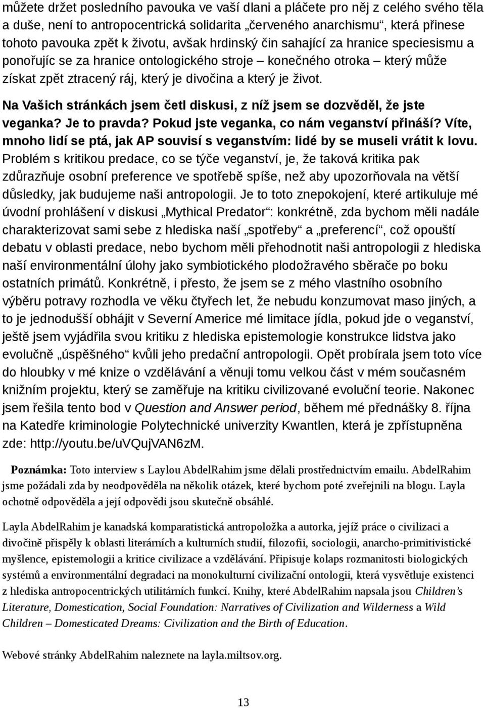 Na Vašich stránkách jsem četl diskusi, z níž jsem se dozvěděl, že jste veganka? Je to pravda? Pokud jste veganka, co nám veganství přináší?