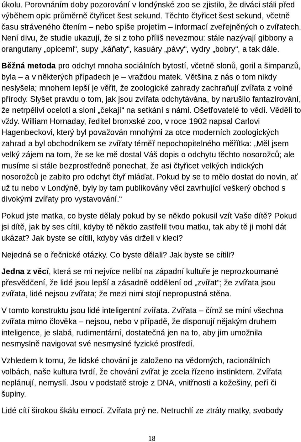 Není divu, že studie ukazují, že si z toho příliš nevezmou: stále nazývají gibbony a orangutany opicemi, supy káňaty, kasuáry pávy, vydry bobry, a tak dále.