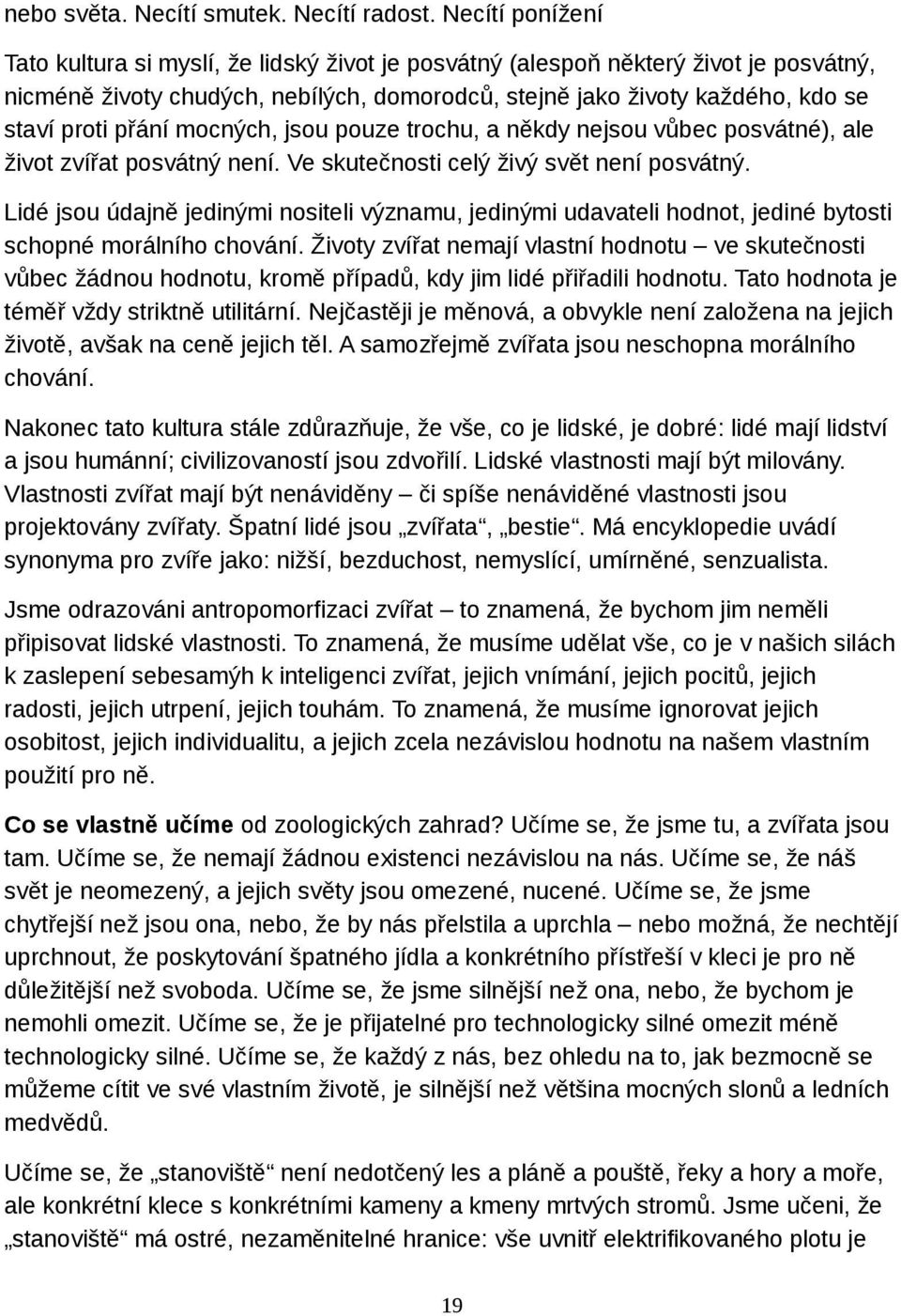 přání mocných, jsou pouze trochu, a někdy nejsou vůbec posvátné), ale život zvířat posvátný není. Ve skutečnosti celý živý svět není posvátný.