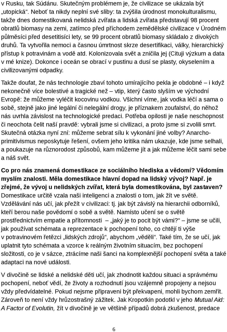 příchodem zemědělské civilizace v Úrodném půlměsíci před desetitisíci lety, se 99 procent obratlů biomasy skládalo z divokých druhů.