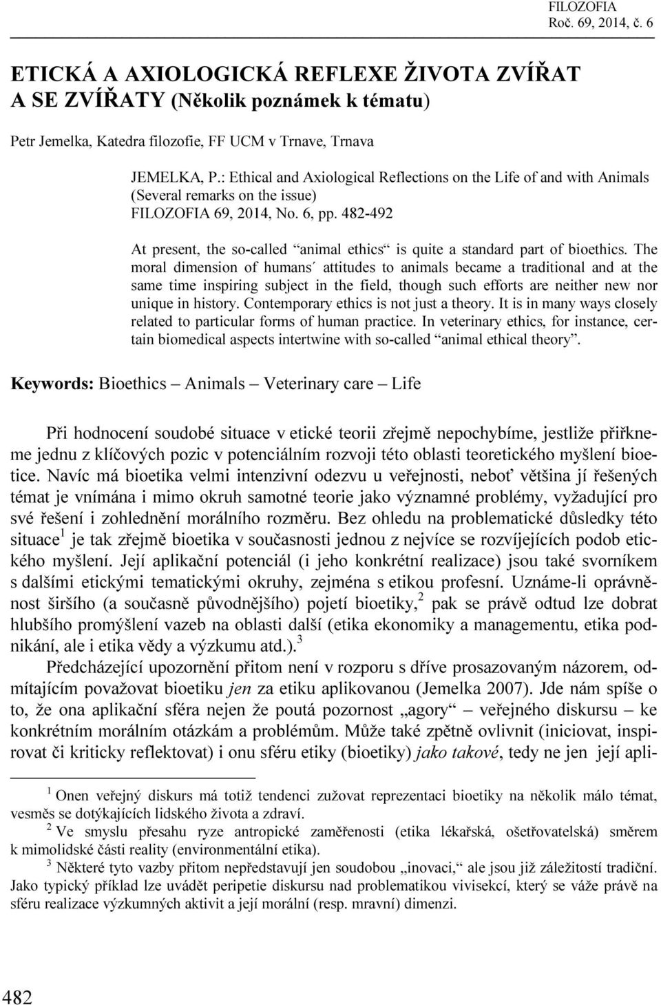 482-492 At present, the so-called animal ethics is quite a standard part of bioethics.