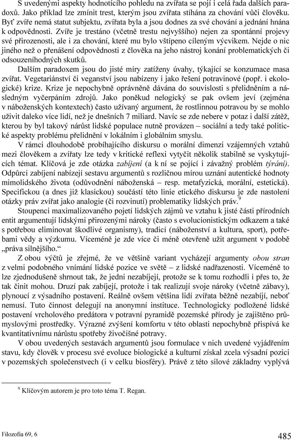 Zvíře je trestáno (včetně trestu nejvyššího) nejen za spontánní projevy své přirozenosti, ale i za chování, které mu bylo vštípeno cíleným výcvikem.