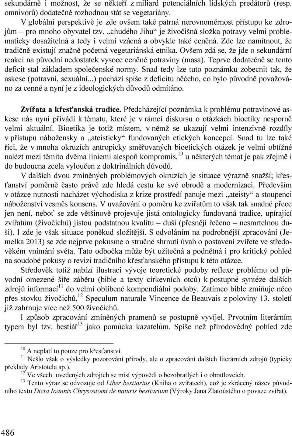 chudého Jihu je živočišná složka potravy velmi problematicky dosažitelná a tedy i velmi vzácná a obvykle také ceněná. Zde lze namítnout, že tradičně existují značně početná vegetariánská etnika.