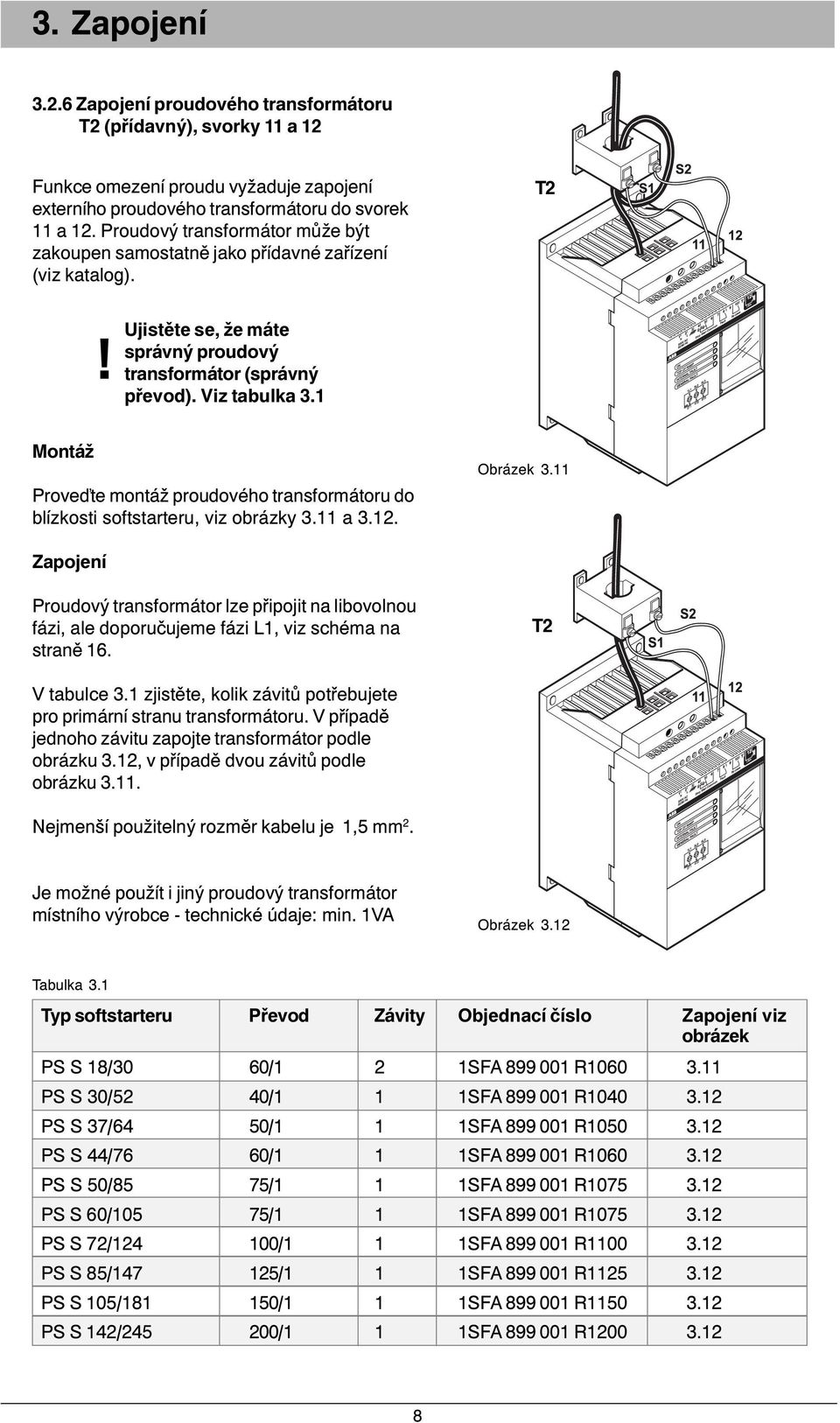 1 Montáž Prove te montáž proudového transformátoru do blízkosti softstarteru, viz obrázky 3.11 a 3.12. Obrázek 3.