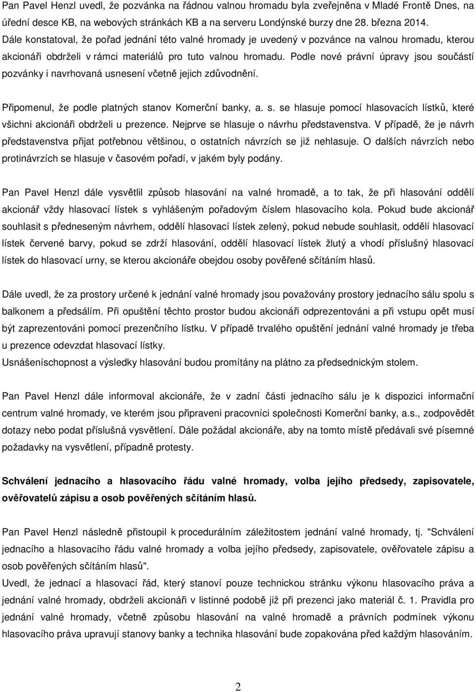 Podle nové právní úpravy jsou součástí pozvánky i navrhovaná usnesení včetně jejich zdůvodnění. Připomenul, že podle platných stanov Komerční banky, a. s. se hlasuje pomocí hlasovacích lístků, které všichni akcionáři obdrželi u prezence.