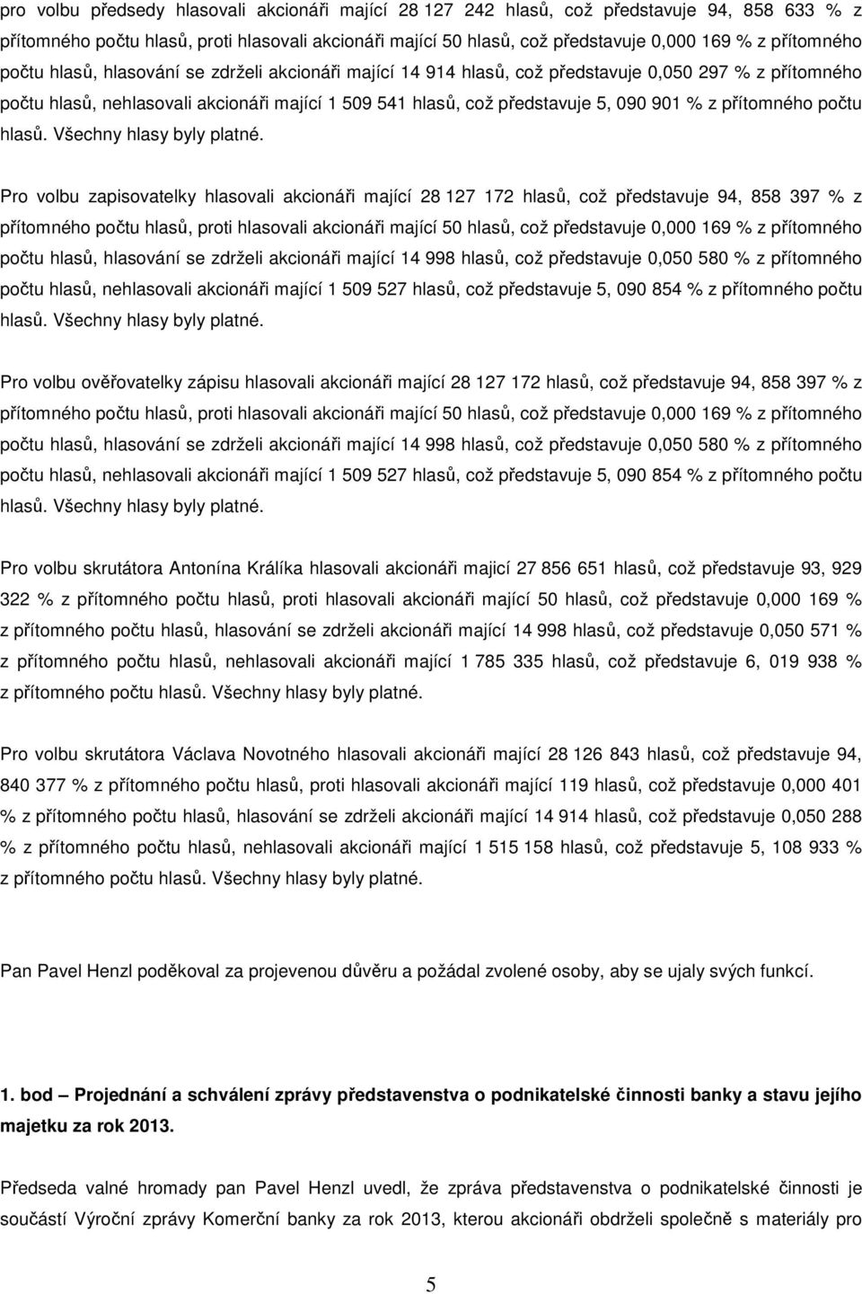 901 % z přítomného počtu hlasů. Všechny hlasy byly platné.