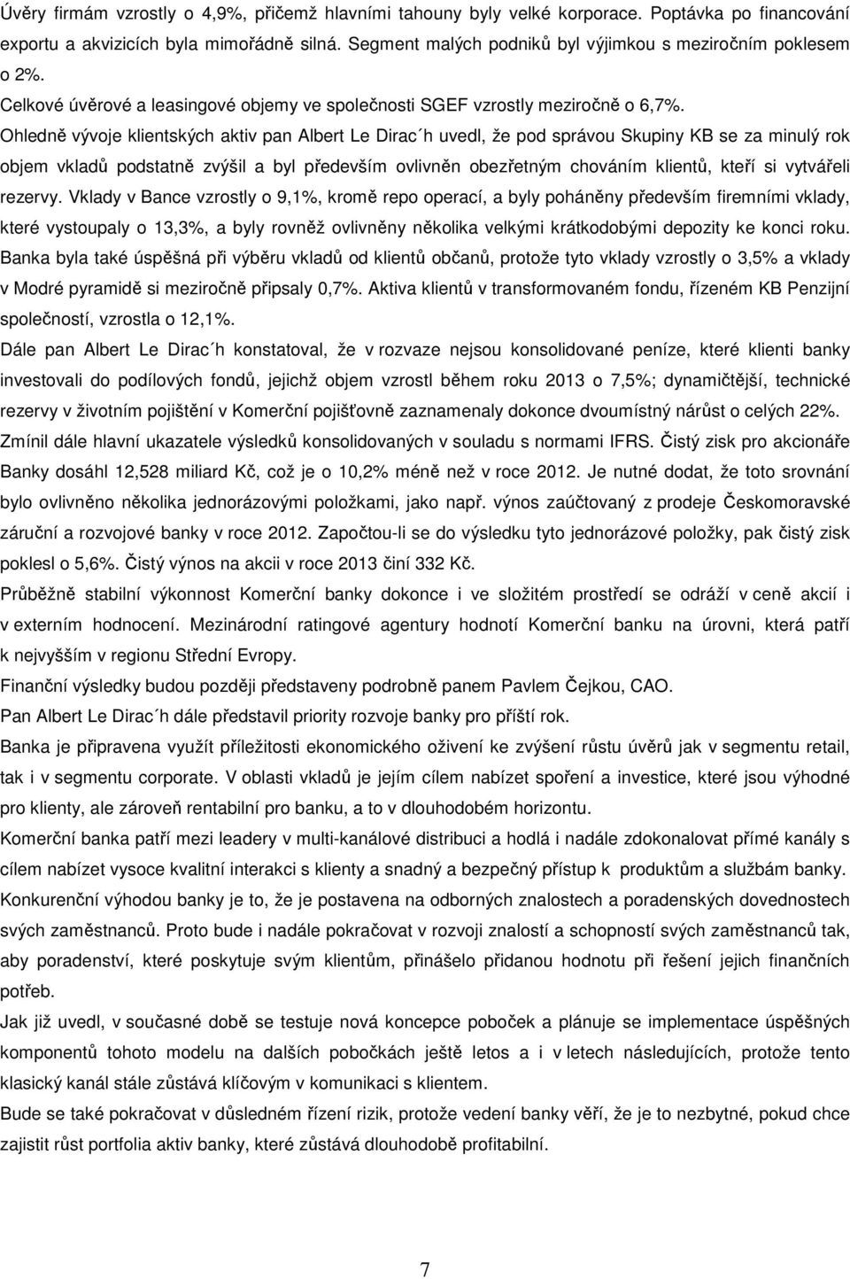 Ohledně vývoje klientských aktiv pan Albert Le Dirac h uvedl, že pod správou Skupiny KB se za minulý rok objem vkladů podstatně zvýšil a byl především ovlivněn obezřetným chováním klientů, kteří si