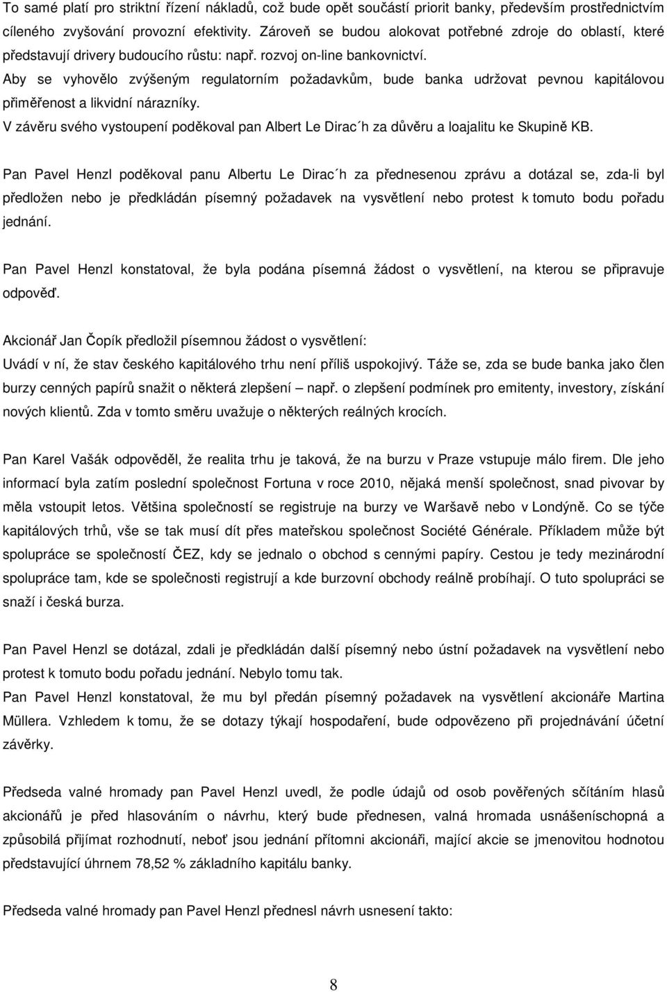 Aby se vyhovělo zvýšeným regulatorním požadavkům, bude banka udržovat pevnou kapitálovou přiměřenost a likvidní nárazníky.