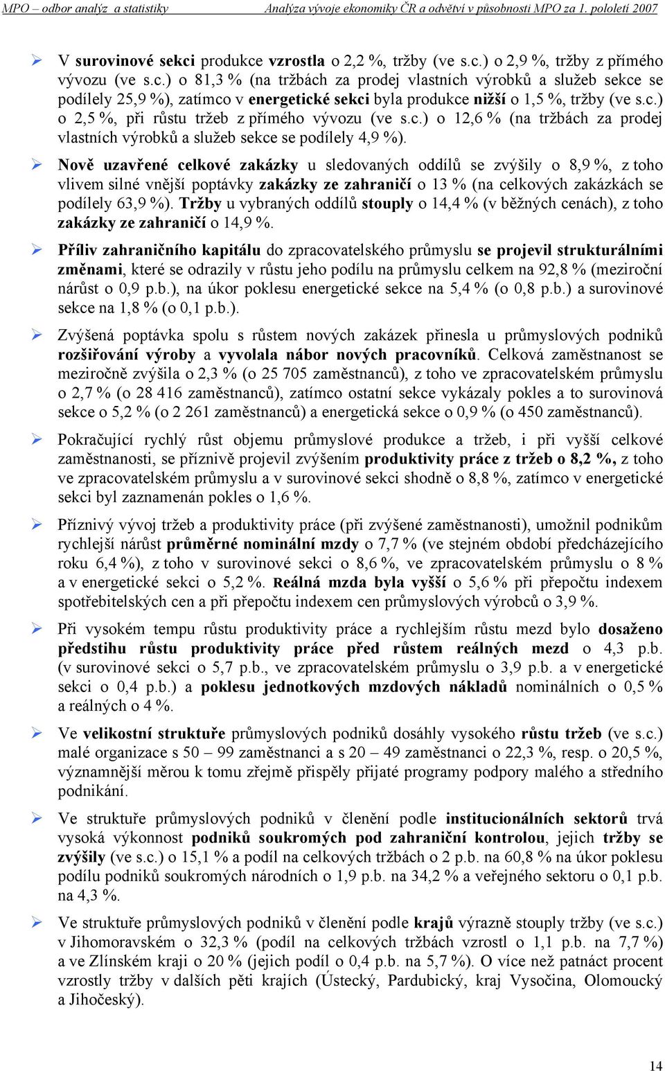 Nově uzavřené celkové zakázky u sledovaných oddílů se zvýšily o 8,9 %, z toho vlivem silné vnější poptávky zakázky ze zahraničí o 13 % (na celkových zakázkách se podílely 63,9 %).