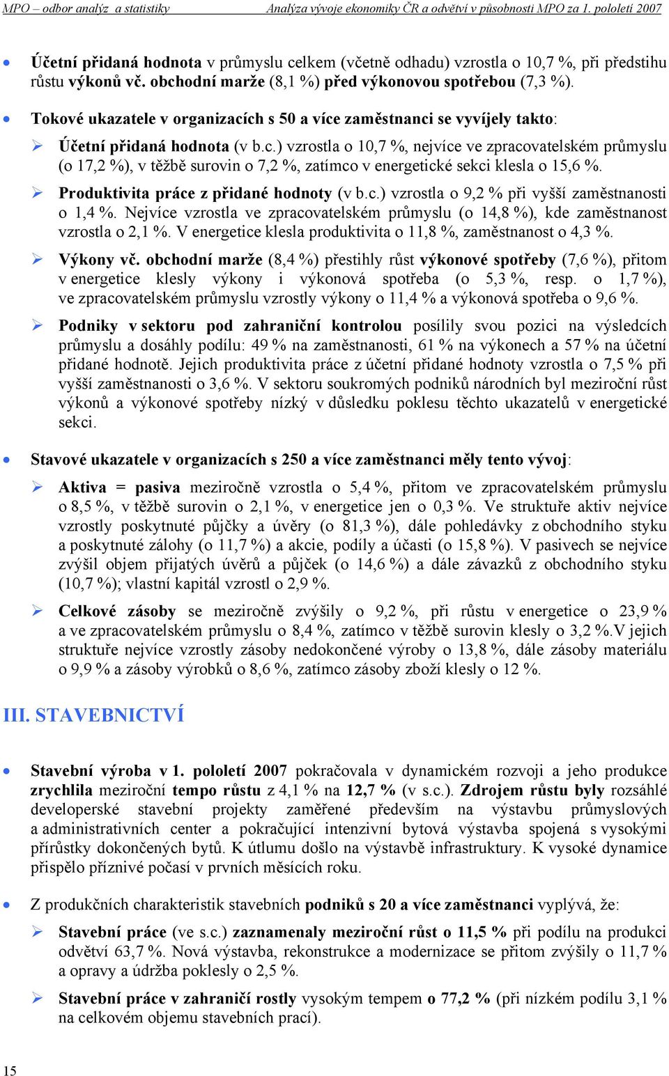 Produktivita práce z přidané hodnoty (v b.c.) vzrostla o 9,2 % při vyšší zaměstnanosti o 1,4 %. Nejvíce vzrostla ve zpracovatelském průmyslu (o 14,8 %), kde zaměstnanost vzrostla o 2,1 %.