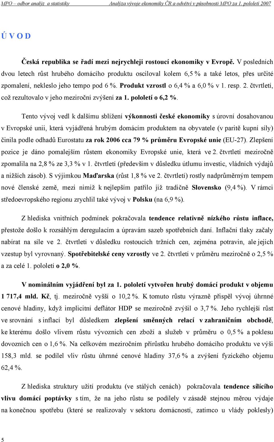 čtvrtletí, což rezultovalo v jeho meziroční zvýšení za 1. pololetí o 6,2 %.