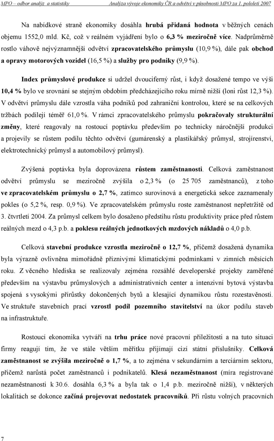 Index průmyslové produkce si udržel dvouciferný růst, i když dosažené tempo ve výši 10,4 % bylo ve srovnání se stejným obdobím předcházejícího roku mírně nižší (loni růst 12,3 %).