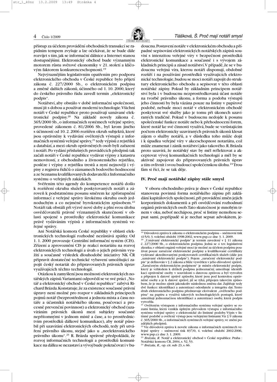 dostupnějšími. Elektronický obchod bude významným motorem růstu světové ekonomiky v 21. století a klíčovým faktorem konkurenceschopnosti.