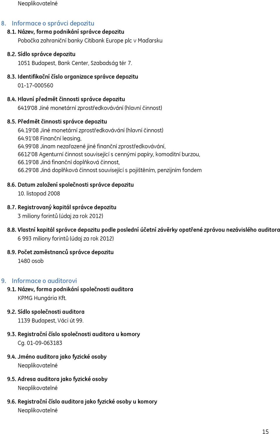 Hlavní předmět činnosti správce depozitu 6419'08 Jiné monetární zprostředkovávání (hlavní činnost) 8.5. Předmět činnosti správce depozitu 64.19'08 Jiné monetární zprostředkovávání (hlavní činnost) 64.