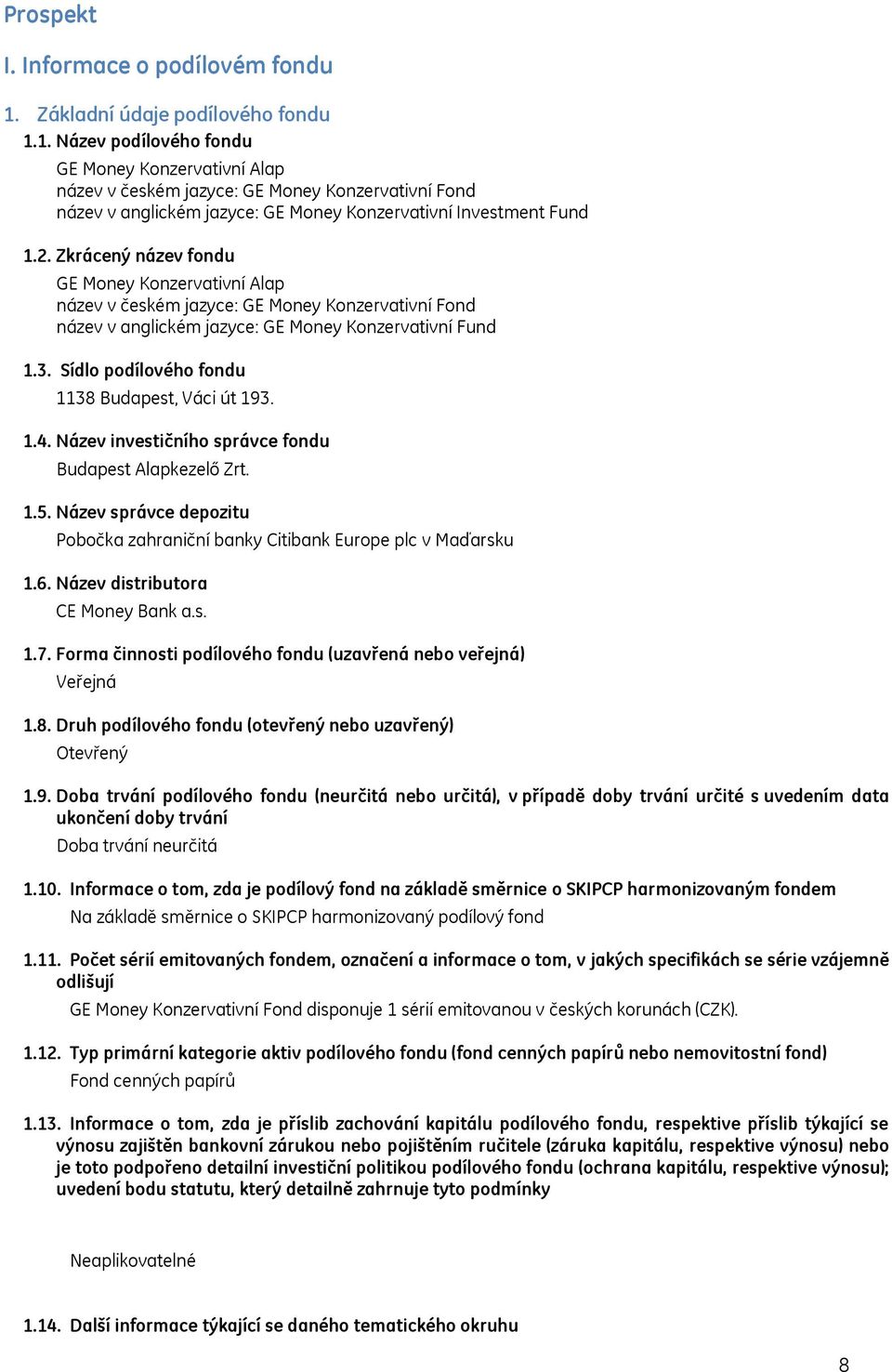 1. Název podílového fondu GE Money Konzervativní Alap název v českém jazyce: GE Money Konzervativní Fond název v anglickém jazyce: GE Money Konzervativní Investment Fund 1.2.