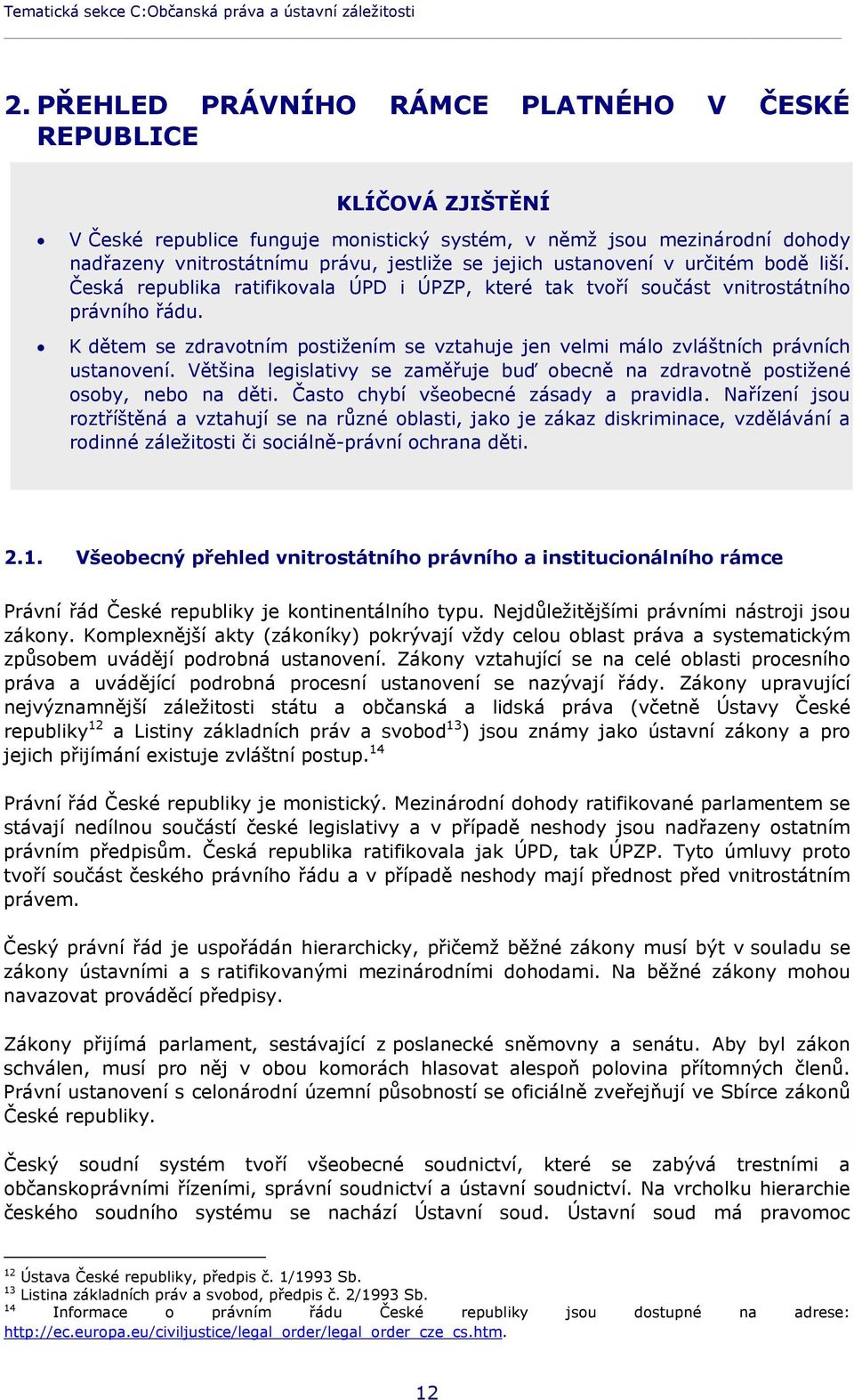 ustanovení v určitém bodě liší. Česká republika ratifikovala ÚPD i ÚPZP, které tak tvoří součást vnitrostátního právního řádu.