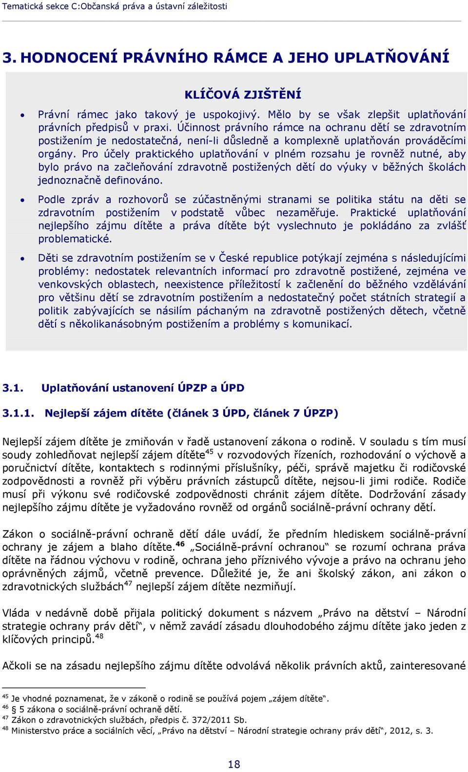 Účinnost právního rámce na ochranu dětí se zdravotním postižením je nedostatečná, není-li důsledně a komplexně uplatňován prováděcími orgány.