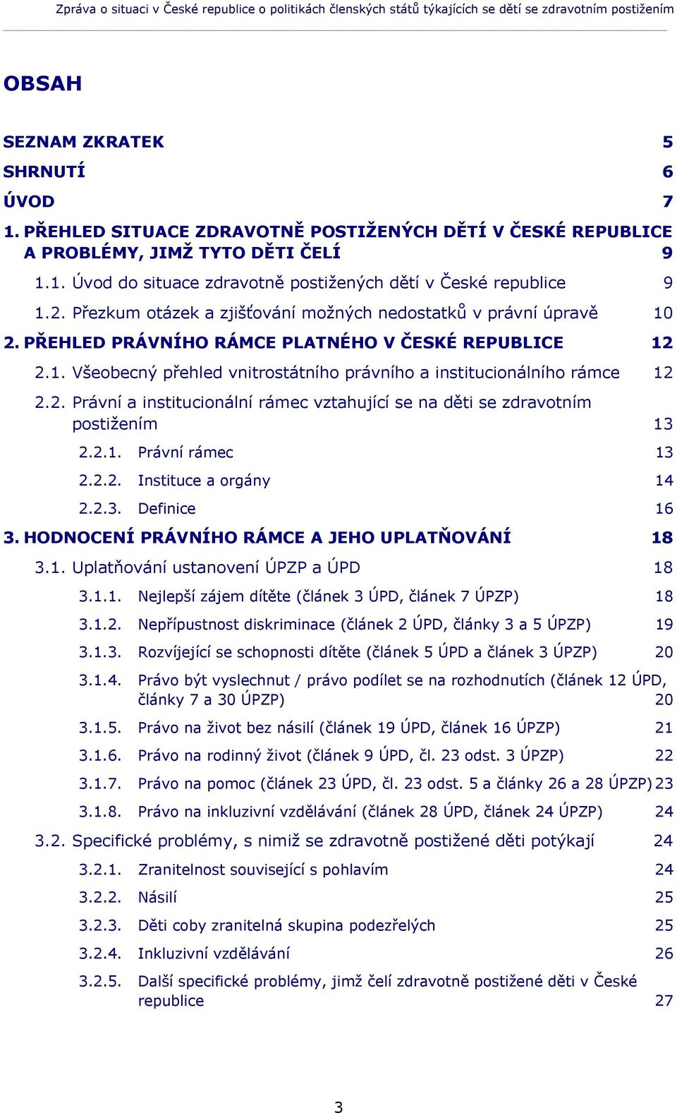 Přezkum otázek a zjišťování možných nedostatků v právní úpravě 10 2. PŘEHLED PRÁVNÍHO RÁMCE PLATNÉHO V ČESKÉ REPUBLICE 12 2.1. Všeobecný přehled vnitrostátního právního a institucionálního rámce 12 2.