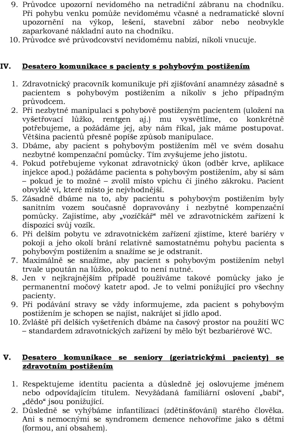 Průvodce své průvodcovství nevidomému nabízí, nikoli vnucuje. IV. Desatero komunikace s pacienty s pohybovým postižením 1.