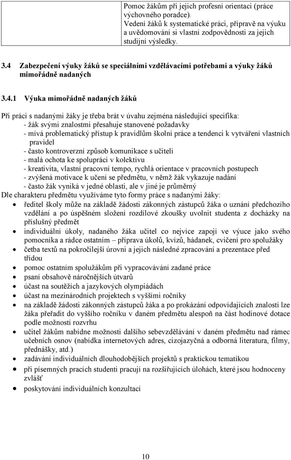 specifika: - žák svými znalostmi přesahuje stanovené požadavky - mívá problematický přístup k pravidlům školní práce a tendenci k vytváření vlastních pravidel - často kontroverzní způsob komunikace s