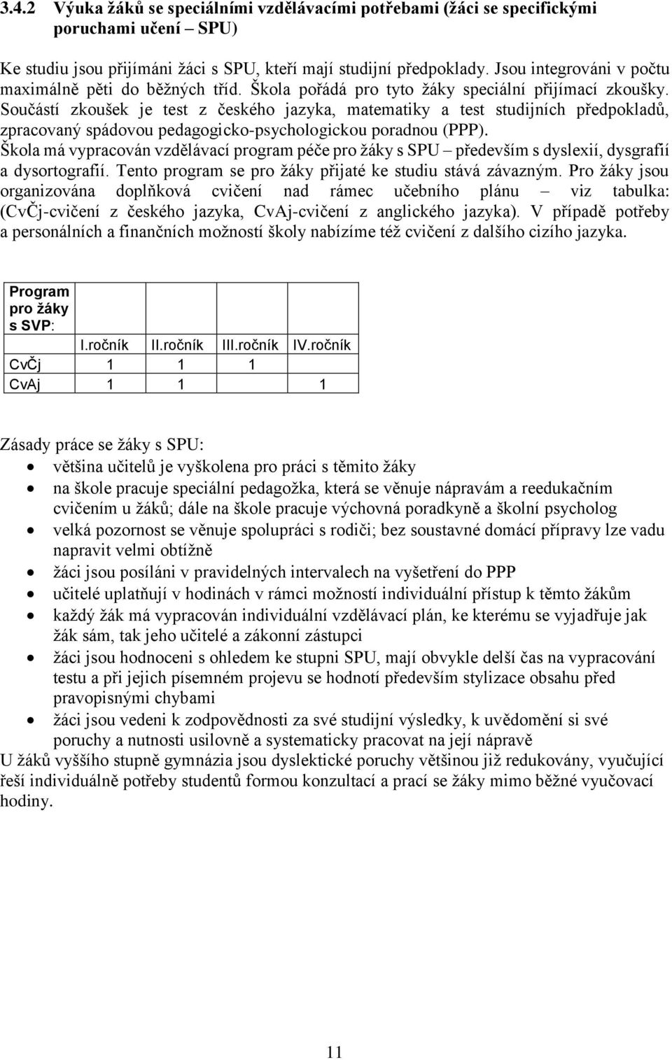 Součástí zkoušek je test z českého jazyka, matematiky a test studijních předpokladů, zpracovaný spádovou pedagogicko-psychologickou poradnou (PPP).