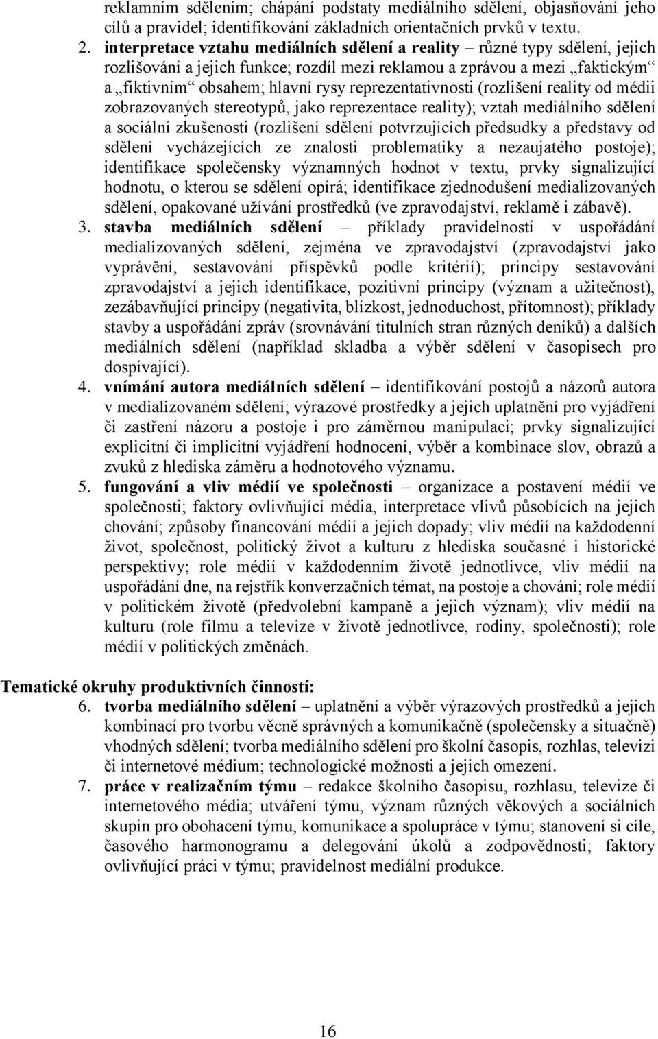 reprezentativnosti (rozlišení reality od médii zobrazovaných stereotypů, jako reprezentace reality); vztah mediálního sdělení a sociální zkušenosti (rozlišení sdělení potvrzujících předsudky a