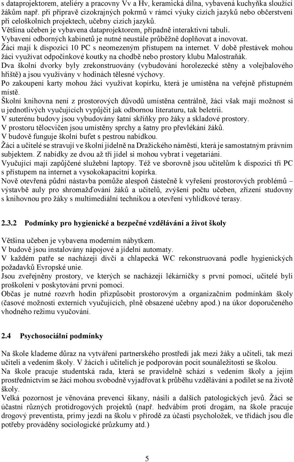 Většina učeben je vybavena dataprojektorem, případně interaktivní tabulí. Vybavení odborných kabinetů je nutné neustále průběžně doplňovat a inovovat.